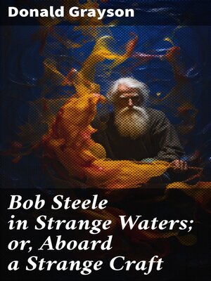cover image of Bob Steele in Strange Waters; or, Aboard a Strange Craft